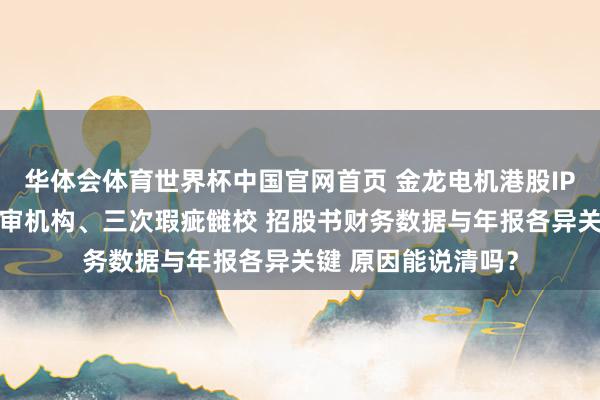 华体会体育世界杯中国官网首页 金龙电机港股IPO：三年内两换年审机构、三次瑕疵雠校 招股书财务数据与年报各异关键 原因能说清吗？