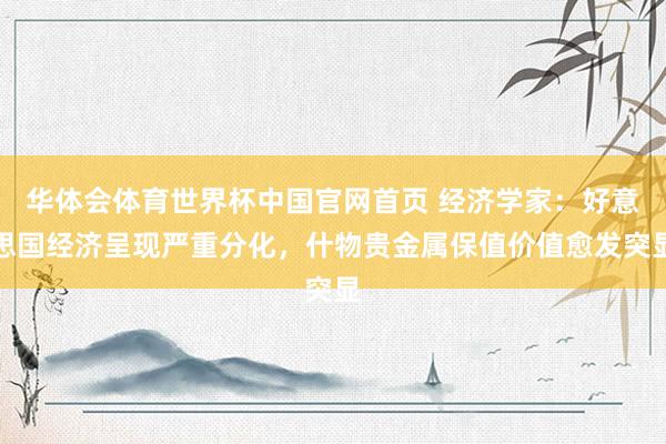 华体会体育世界杯中国官网首页 经济学家：好意思国经济呈现严重分化，什物贵金属保值价值愈发突显