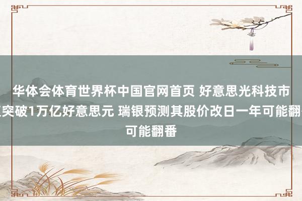 华体会体育世界杯中国官网首页 好意思光科技市值突破1万亿好意思元 瑞银预测其股价改日一年可能翻番