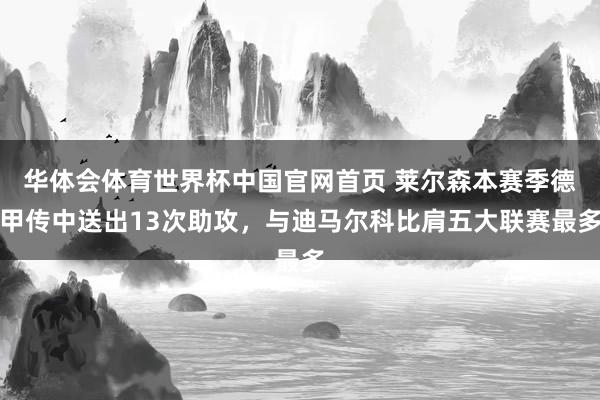华体会体育世界杯中国官网首页 莱尔森本赛季德甲传中送出13次助攻，与迪马尔科比肩五大联赛最多