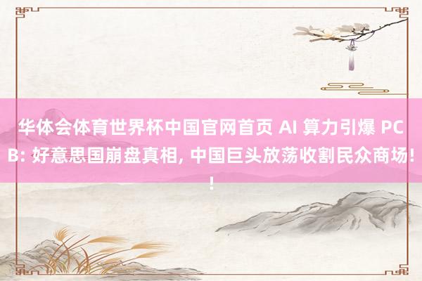 华体会体育世界杯中国官网首页 AI 算力引爆 PCB: 好意思国崩盘真相， 中国巨头放荡收割民众商场!