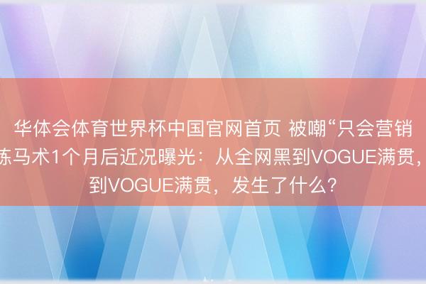 华体会体育世界杯中国官网首页 被嘲“只会营销”的杨幂，苦练马术1个月后近况曝光：从全网黑到VOGUE满贯，发生了什么？