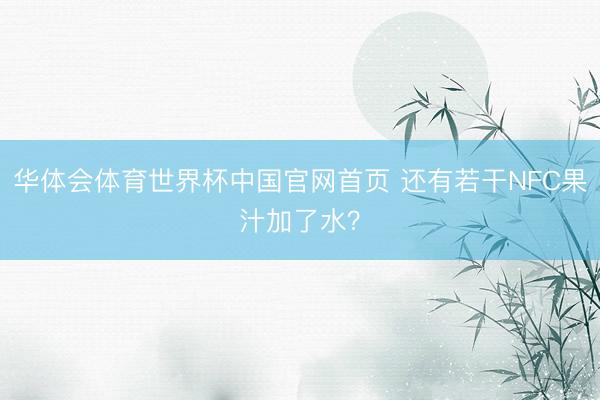 华体会体育世界杯中国官网首页 还有若干NFC果汁加了水？