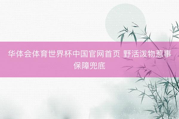 华体会体育世界杯中国官网首页 野活泼物惹事保障兜底